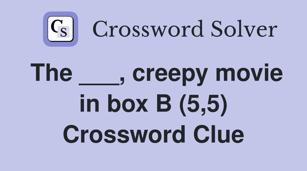 The ___, creepy movie in box B (5,5) Crossword Clue