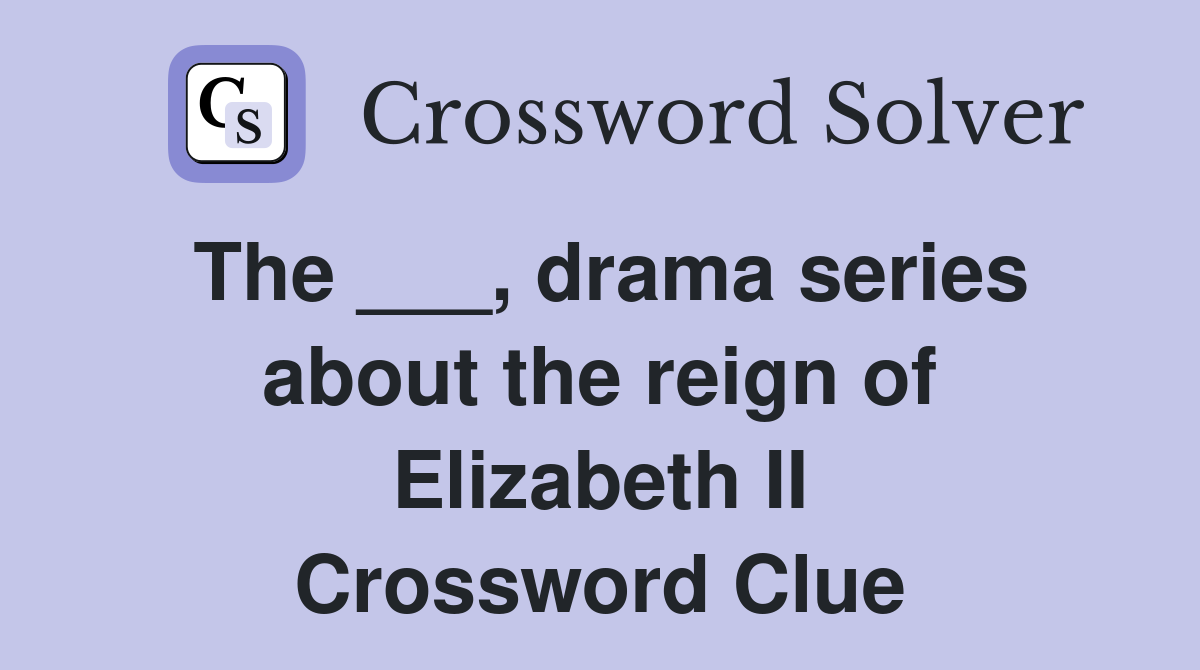 The ___, drama series about the reign of Elizabeth II Crossword Clue