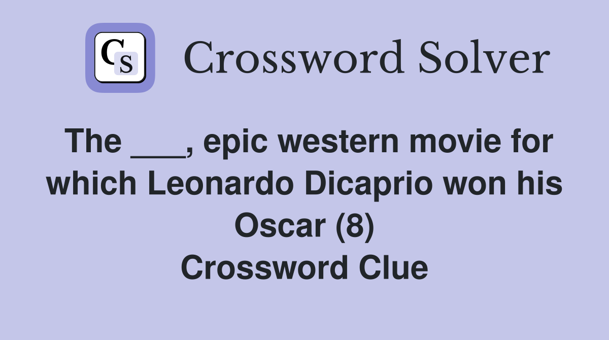 The ___, epic western movie for which Leonardo Dicaprio won his Oscar (8) Crossword Clue