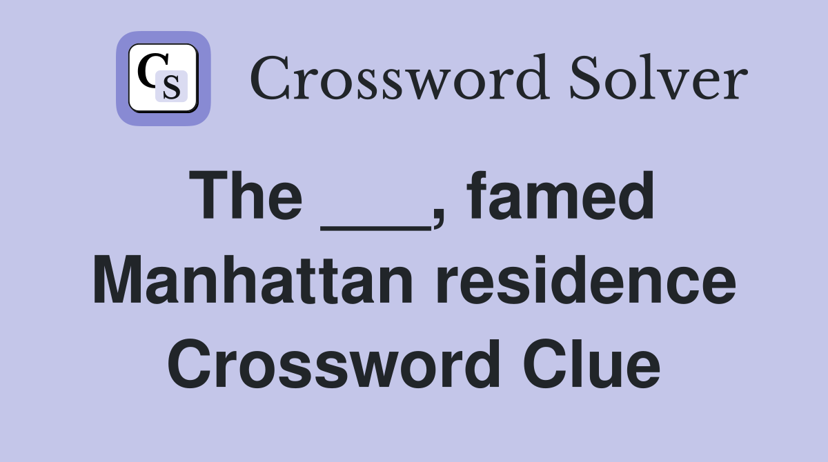 The ___, famed Manhattan residence Crossword Clue