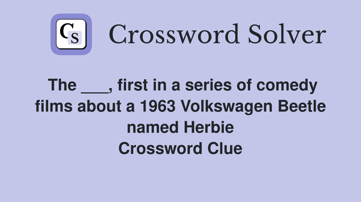 The ___, first in a series of comedy films about a 1963 Volkswagen Beetle named Herbie Crossword Clue