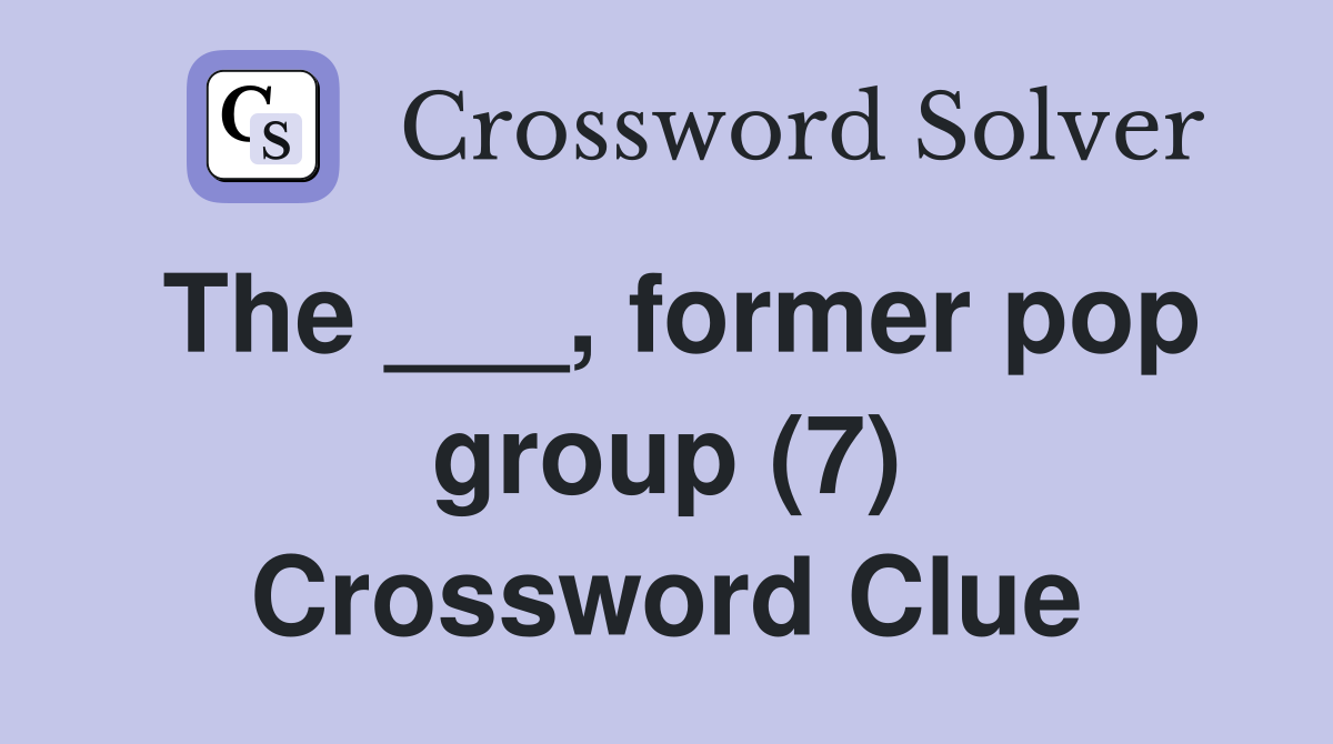 The ___, former pop group (7) Crossword Clue