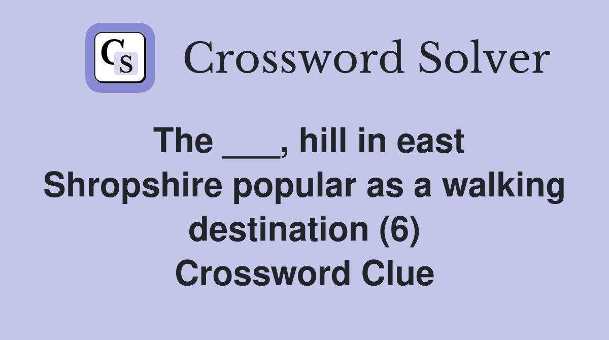 The ___, hill in east Shropshire popular as a walking destination (6) Crossword Clue