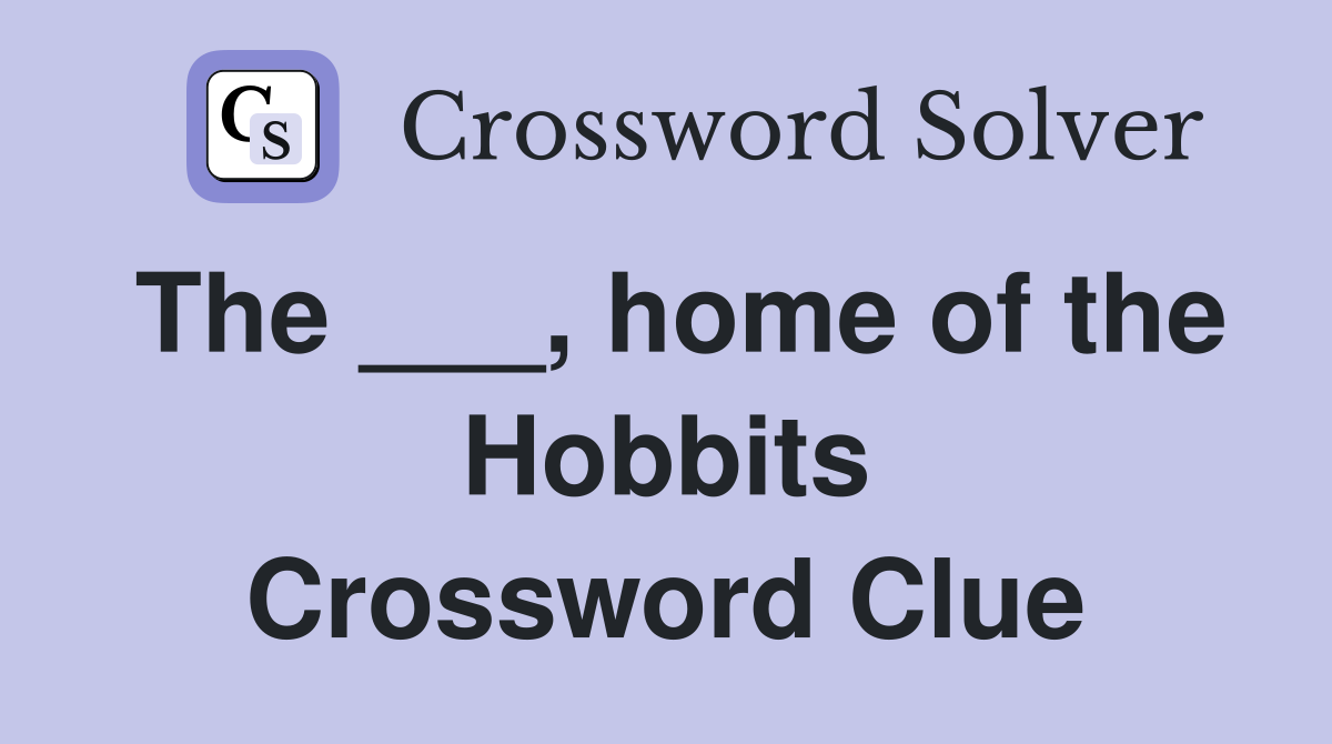 The ___, home of the Hobbits Crossword Clue