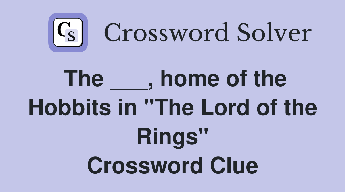 The ___, home of the Hobbits in "The Lord of the Rings" Crossword Clue