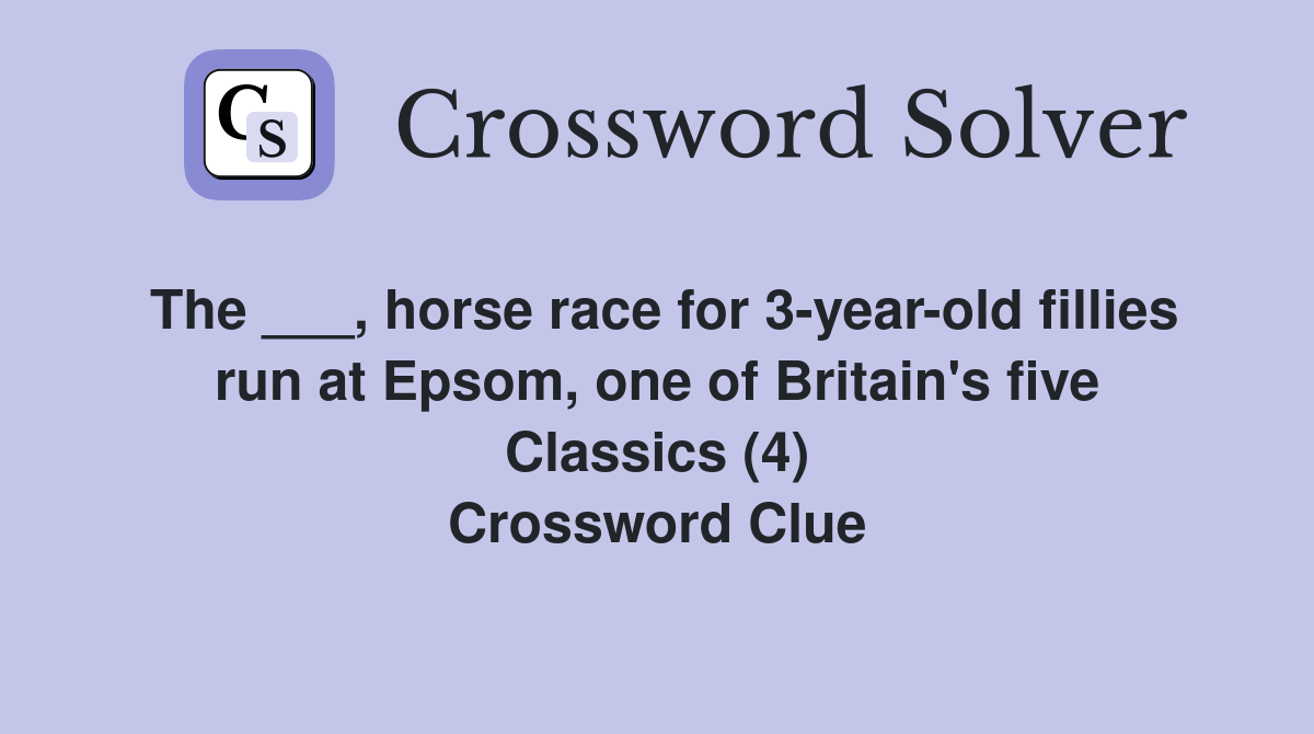 The ___, horse race for 3-year-old fillies run at Epsom, one of Britain's five Classics (4) Crossword Clue