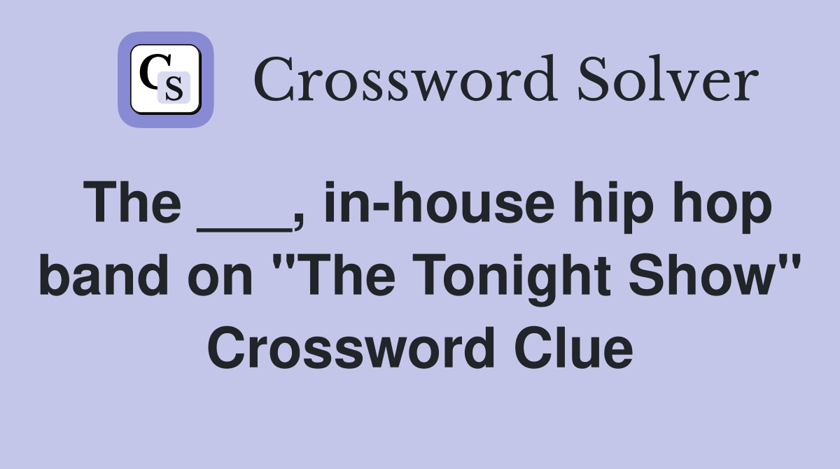 The ___, in-house hip hop band on "The Tonight Show" Crossword Clue