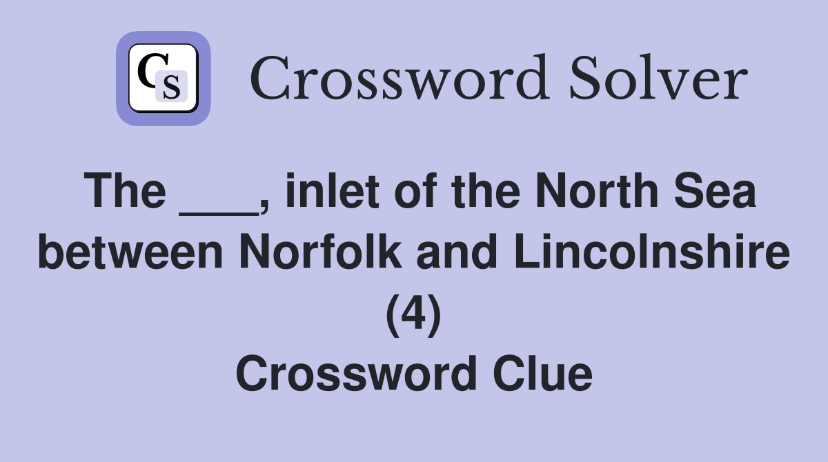 The ___, inlet of the North Sea between Norfolk and Lincolnshire (4) Crossword Clue