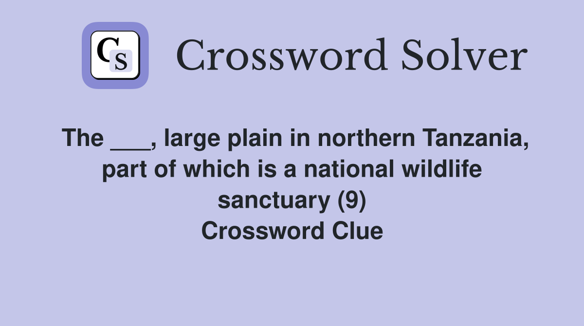 The ___, large plain in northern Tanzania, part of which is a national wildlife sanctuary (9) Crossword Clue