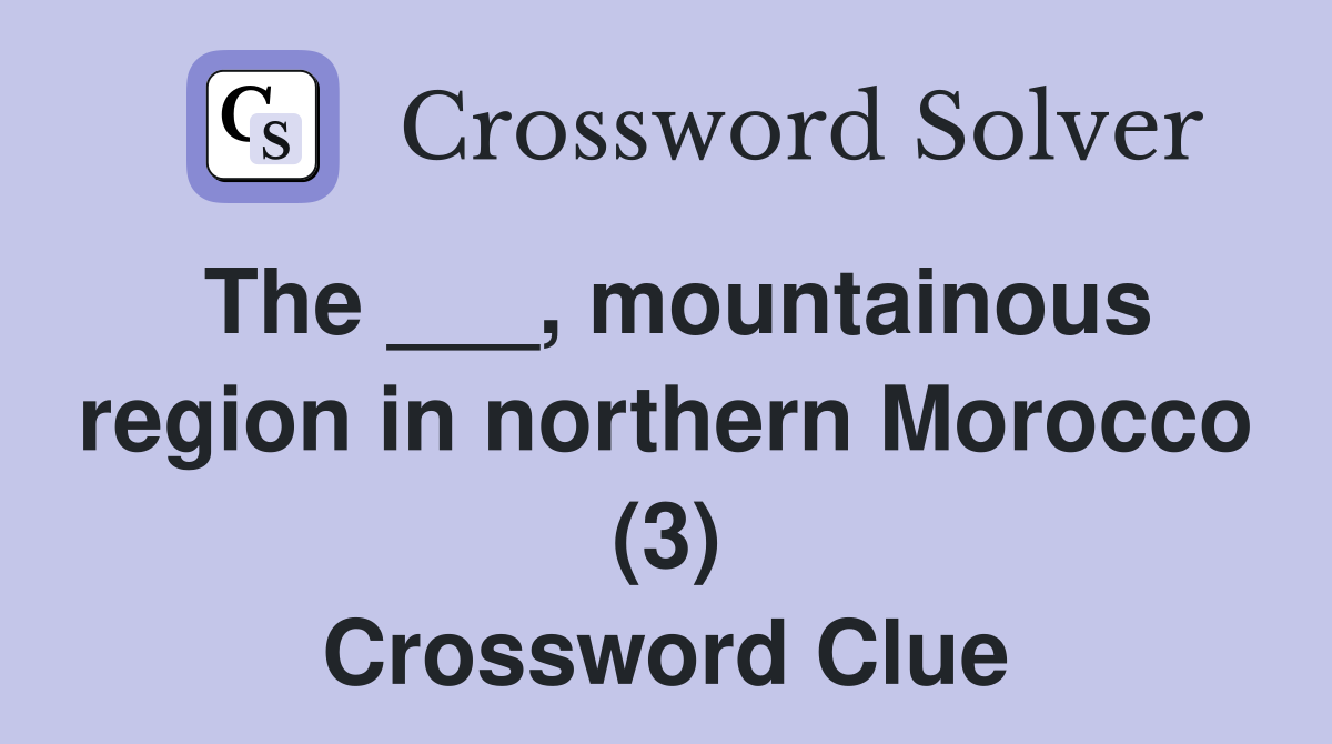 The ___, mountainous region in northern Morocco (3) Crossword Clue