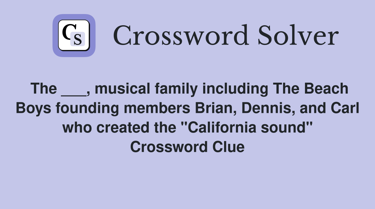 The ___, musical family including The Beach Boys founding members Brian, Dennis, and Carl who created the "California sound" Crossword Clue