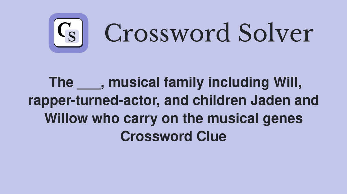 The ___, musical family including Will, rapper-turned-actor, and children Jaden and Willow who carry on the musical genes Crossword Clue