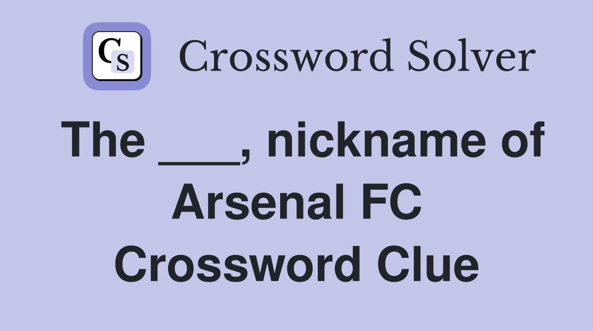 The ___, nickname of Arsenal FC Crossword Clue