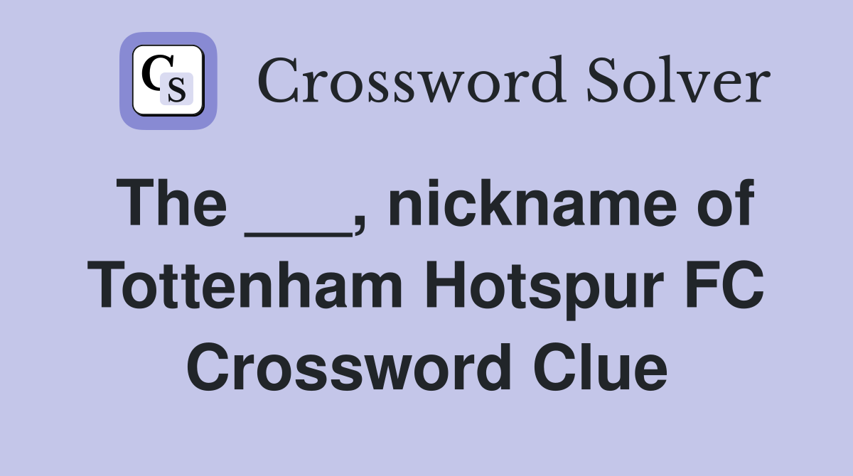 The ___, nickname of Tottenham Hotspur FC Crossword Clue