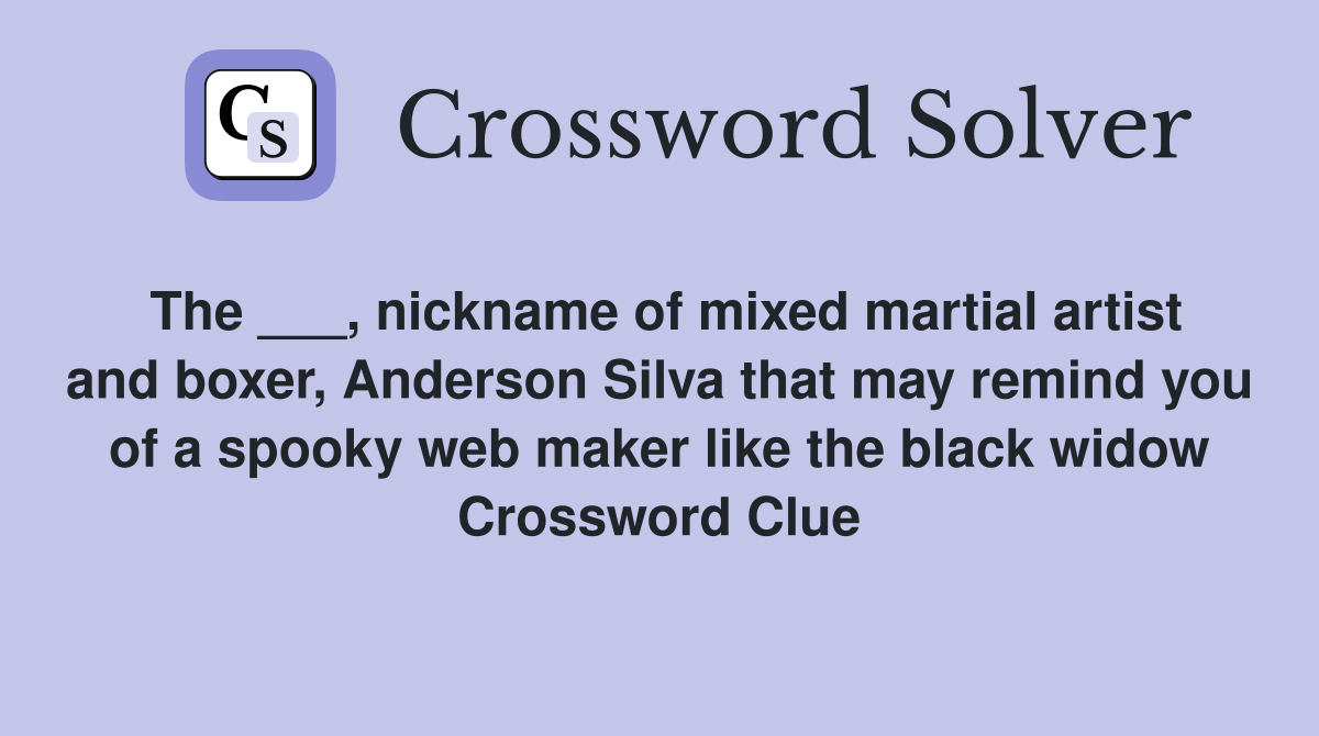 The ___, nickname of mixed martial artist and boxer, Anderson Silva that may remind you of a spooky web maker like the black widow Crossword Clue