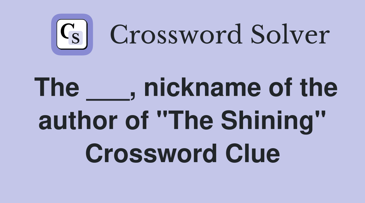 The ___, nickname of the author of "The Shining" Crossword Clue