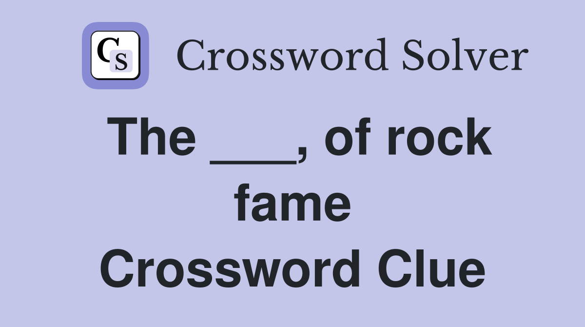 The ___, of rock fame Crossword Clue