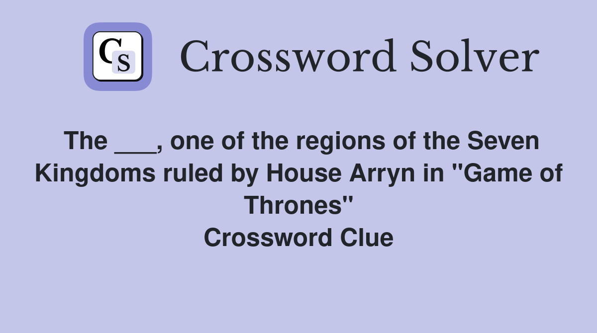 The ___, one of the regions of the Seven Kingdoms ruled by House Arryn in "Game of Thrones" Crossword Clue