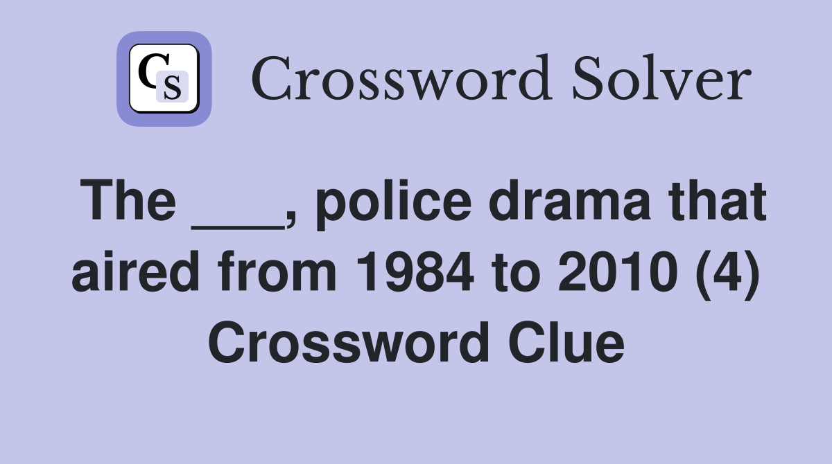 The ___, police drama that aired from 1984 to 2010 (4) Crossword Clue