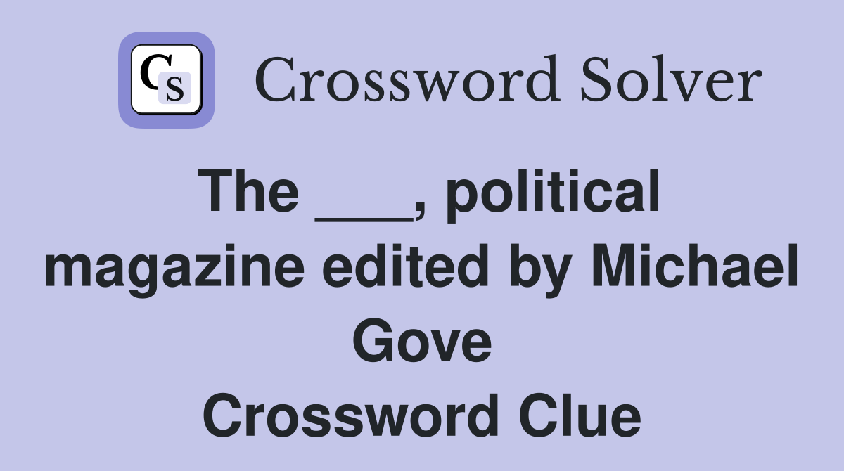 The ___, political magazine edited by Michael Gove Crossword Clue