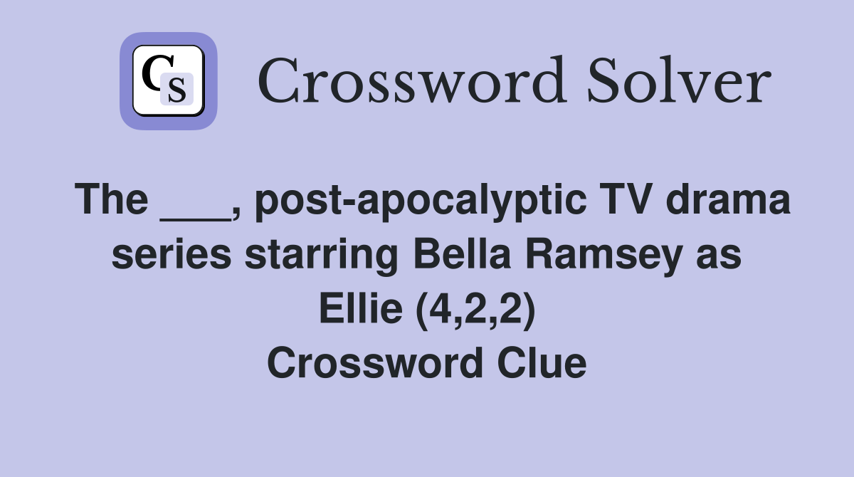 The ___, post-apocalyptic TV drama series starring Bella Ramsey as Ellie (4,2,2) Crossword Clue