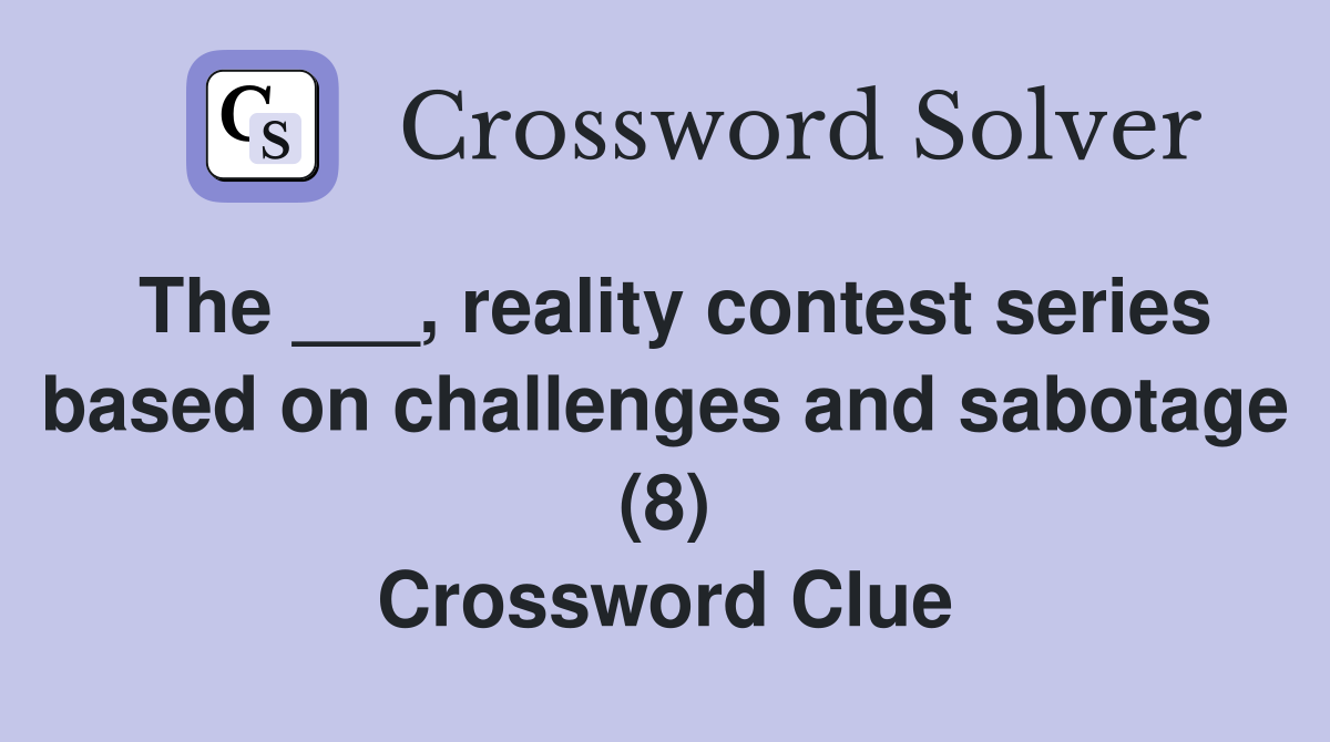 The ___, reality contest series based on challenges and sabotage (8) Crossword Clue