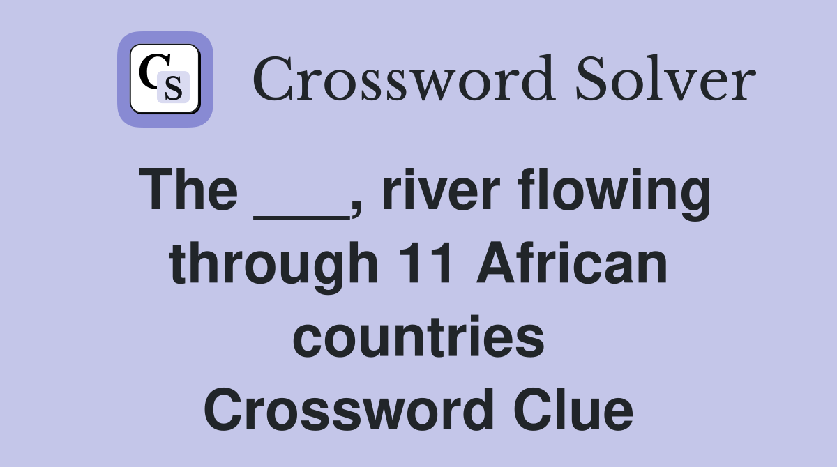 The ___, river flowing through 11 African countries Crossword Clue