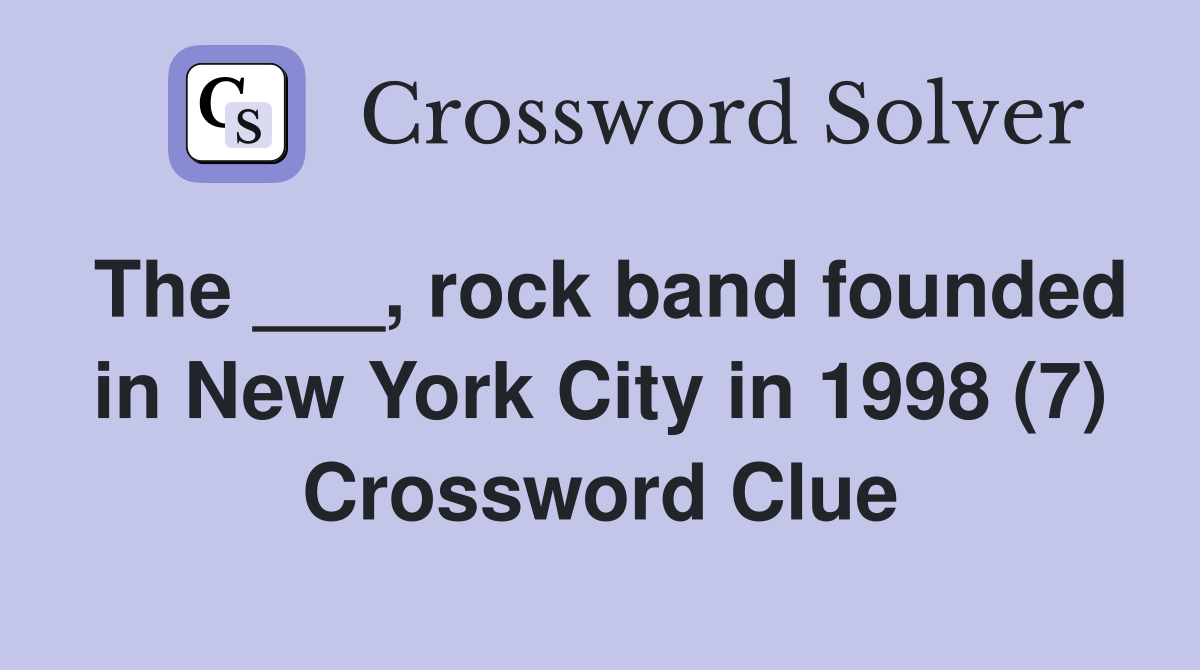 The ___, rock band founded in New York City in 1998 (7) Crossword Clue