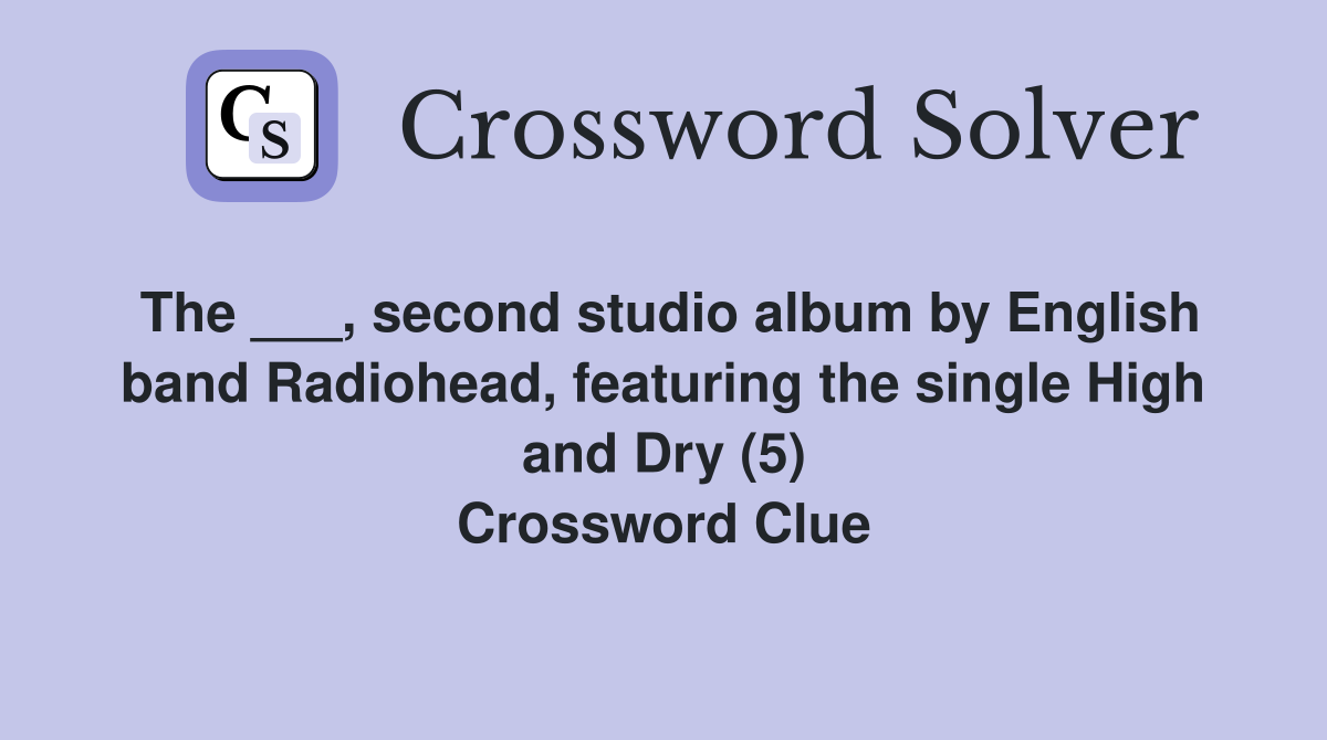 The ___, second studio album by English band Radiohead, featuring the single High and Dry (5) Crossword Clue