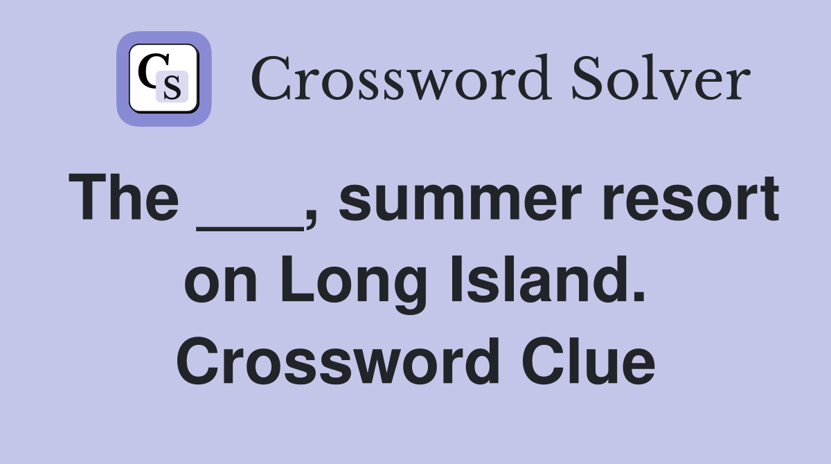 The ___, summer resort on Long Island. Crossword Clue