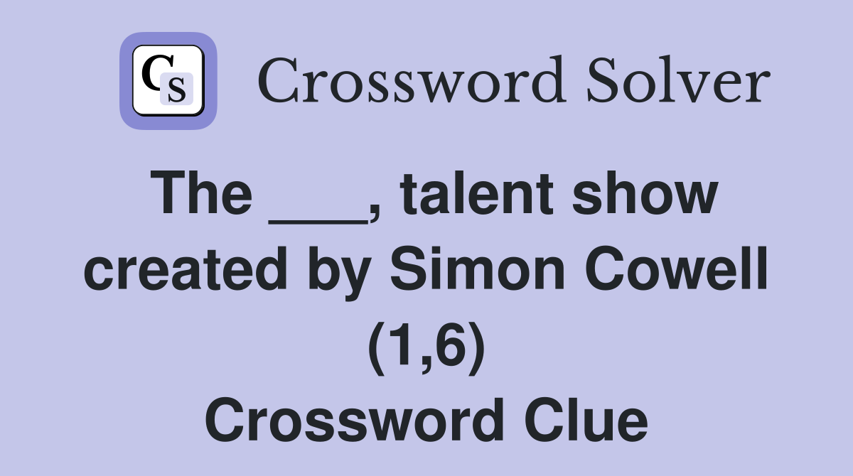 The ___, talent show created by Simon Cowell (1,6) Crossword Clue