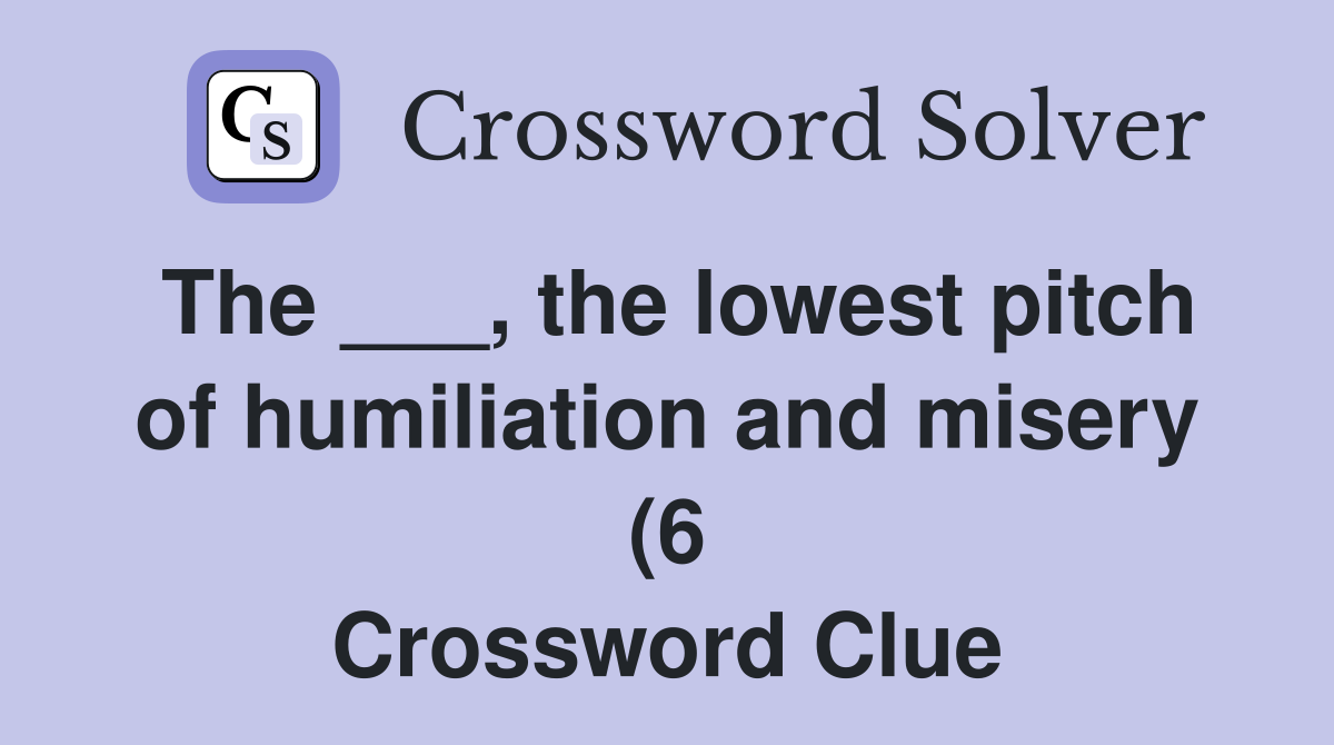 The the lowest pitch of humiliation and misery (6) Crossword The the lowest pitch of humiliation and misery (6) Crossword