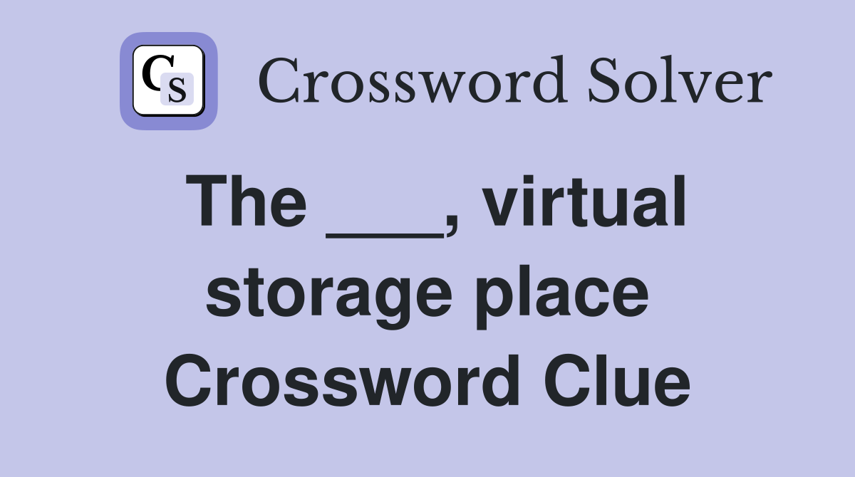 The ___, virtual storage place Crossword Clue