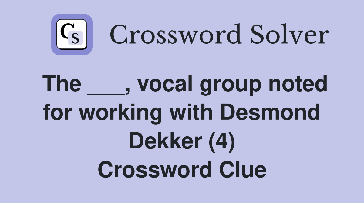 The ___, vocal group noted for working with Desmond Dekker (4) Crossword Clue