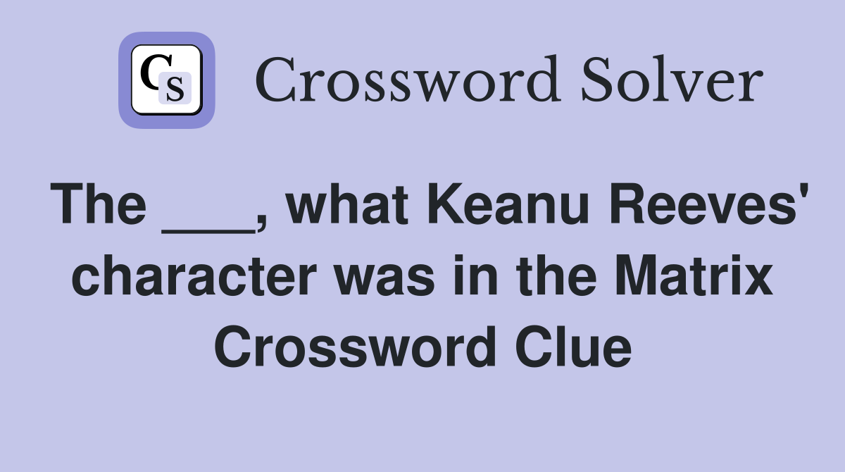 The ___, what Keanu Reeves' character was in the Matrix Crossword Clue