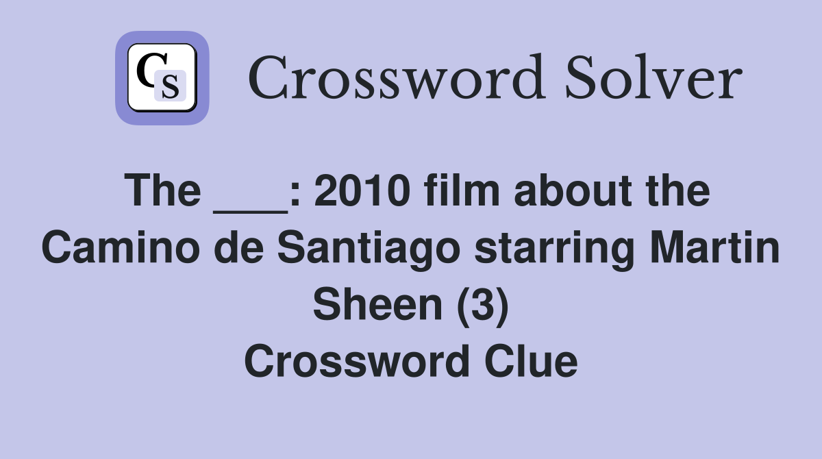 The ___: 2010 film about the Camino de Santiago starring Martin Sheen (3) Crossword Clue