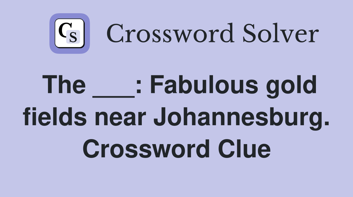 The ___: Fabulous gold fields near Johannesburg. Crossword Clue