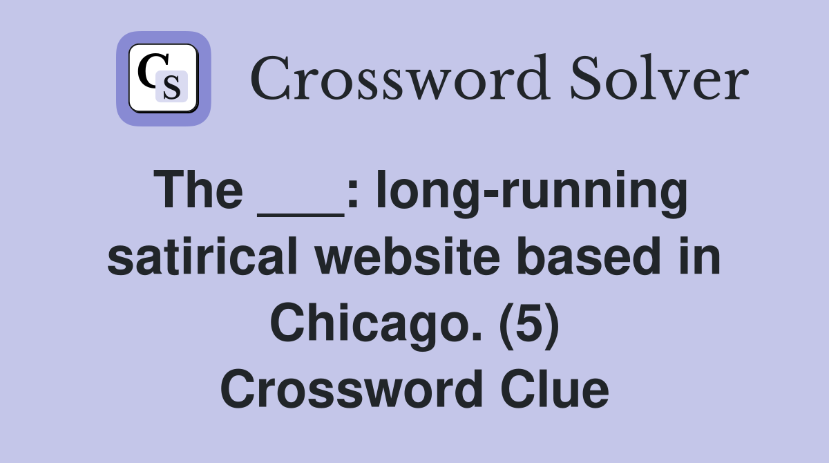 The ___: long-running satirical website based in Chicago. (5) Crossword Clue