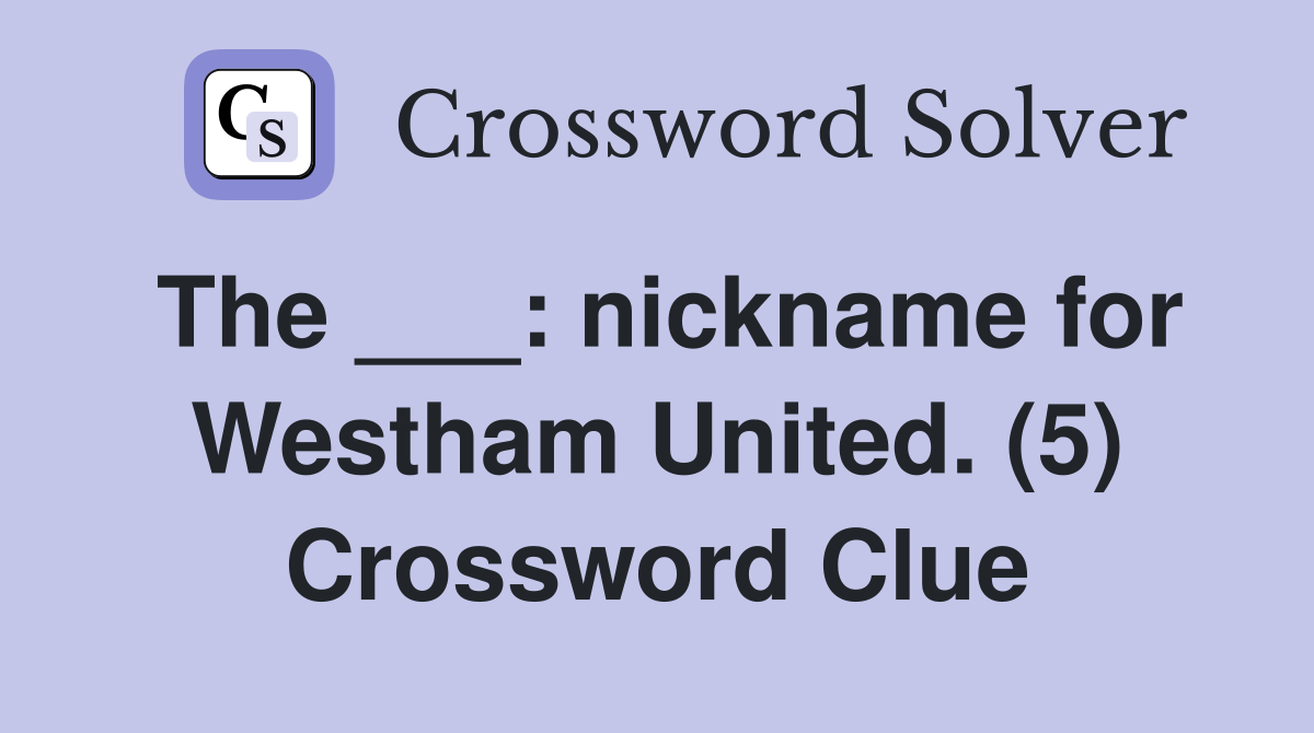 The ___: nickname for Westham United. (5) Crossword Clue