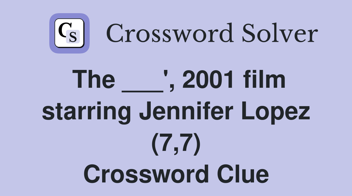 The ___', 2001 film starring Jennifer Lopez (7,7) Crossword Clue