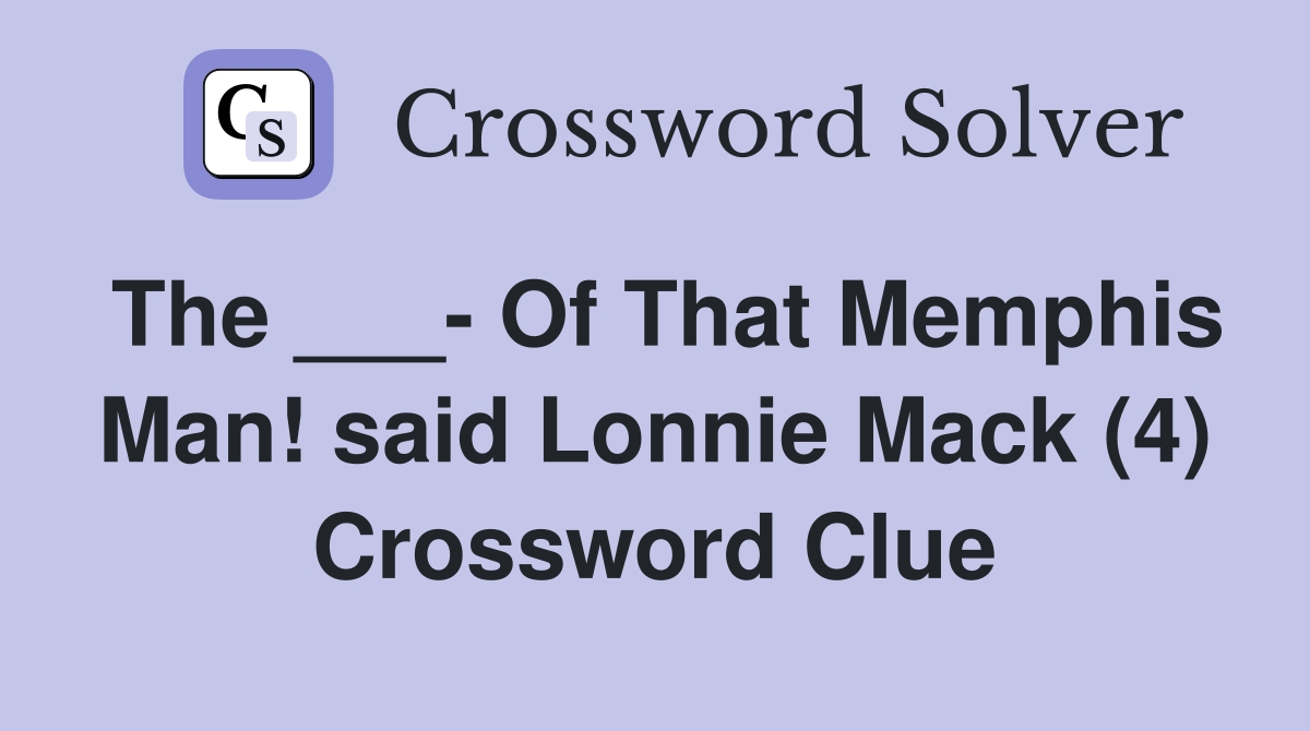 The ___- Of That Memphis Man! said Lonnie Mack (4) Crossword Clue