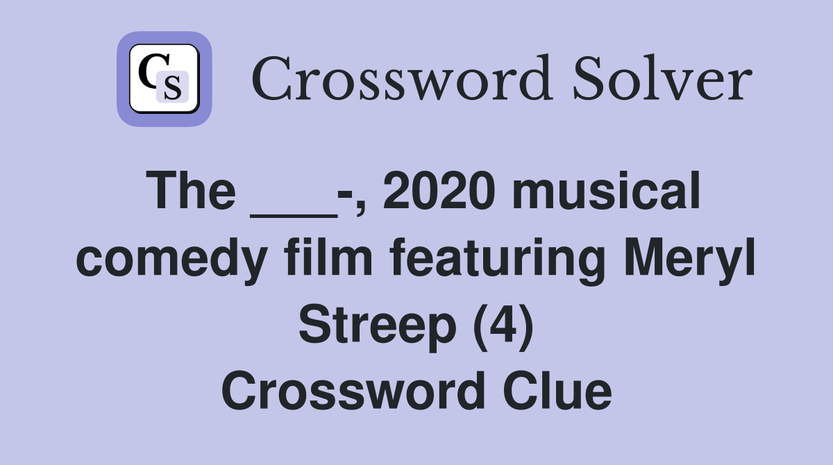 The ___-, 2020 musical comedy film featuring Meryl Streep (4) Crossword Clue
