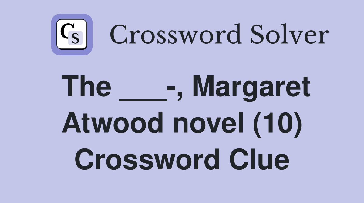 The ___-, Margaret Atwood novel (10) Crossword Clue