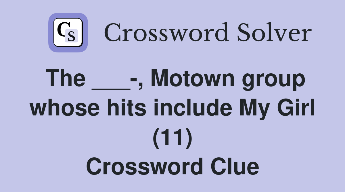 The ___-, Motown group whose hits include My Girl (11) Crossword Clue