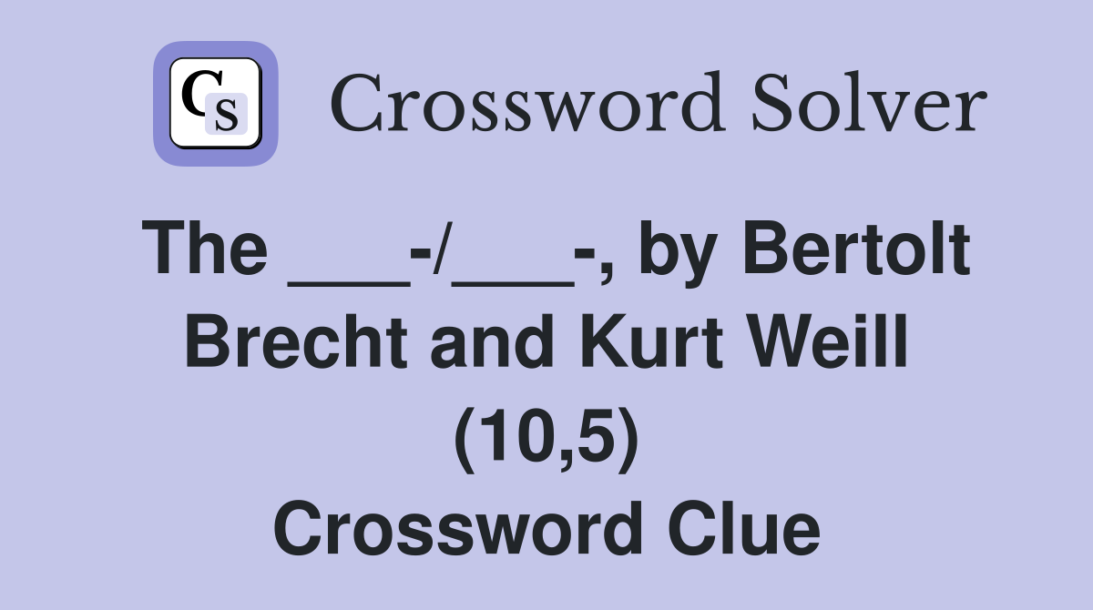 The ___-/___-, by Bertolt Brecht and Kurt Weill (10,5) Crossword Clue