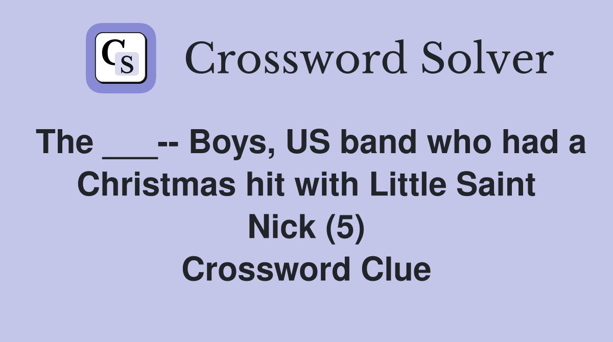 The ___-- Boys, US band who had a Christmas hit with Little Saint Nick (5) Crossword Clue