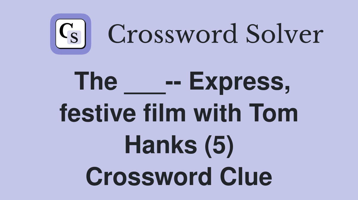 The ___-- Express, festive film with Tom Hanks (5) Crossword Clue