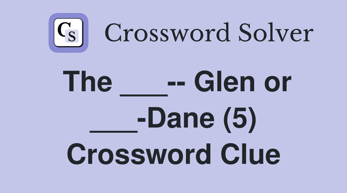 The ___-- Glen or ___-Dane (5) Crossword Clue