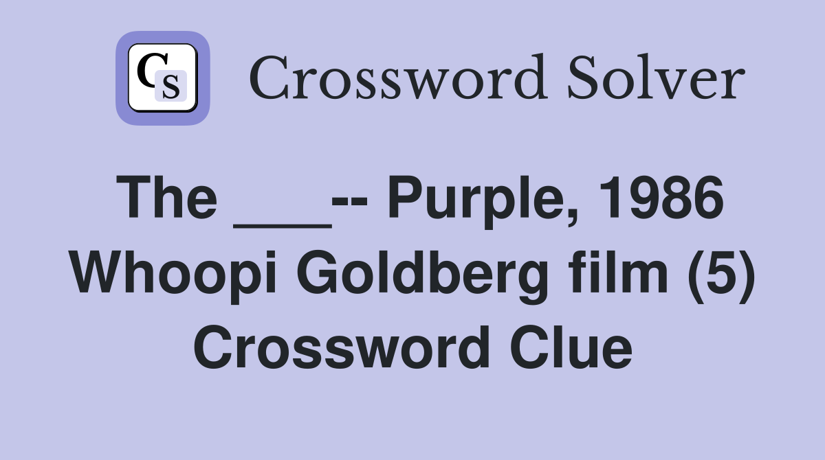 The ___-- Purple, 1986 Whoopi Goldberg film (5) Crossword Clue