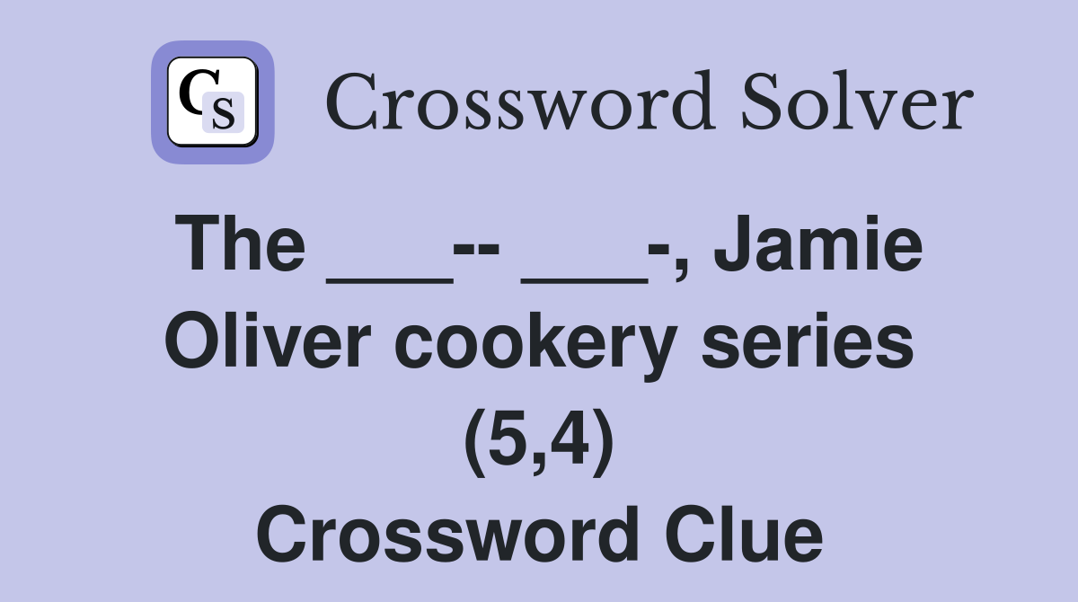 The ___-- ___-, Jamie Oliver cookery series (5,4) Crossword Clue
